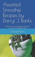 Assorted Smoothie Recipes by Darryl J. Banks