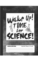 Wake Up! Time for Science! Composition Book: Student College Ruled Notebook