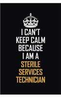I Can't Keep Calm Because I Am A Sterile Services Technician