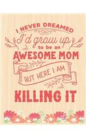 I never dreamed i'd grow up to be an awesome MOM Bbut here i am killing it: Lined Journal: Journal Notebook Diary: Best Gift for Moms, Daily Moments and Milestones - A Classic Ruled/Lined Composition Book/Journal To Write An