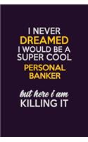 I Never Dreamed I Would Be A Super cool Personal Banker But Here I Am Killing It