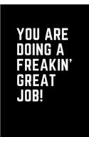 You Are Doing A Freakin' Great Job!: 120 Page Lined Journal - Great for Employee Recognition or as an Appreciation Gift!