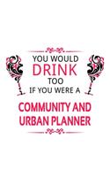 You Would Drink Too If You Were A Community And Urban Planner: Awesome Community And Urban Planner Notebook, Journal Gift, Diary, Doodle Gift or Notebook - 6 x 9 Compact Size- 109 Blank Lined Pages