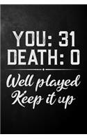 You 31 Death 0 Well Played Keep It Up