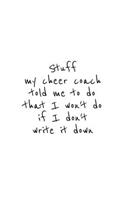 Stuff my cheer coach told me to do that I won't do if I don't write it down