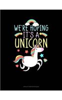 We're Hoping It's A Unicorn: Unruled Composition Book