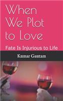 When We Plot to Love: Fate Is Injurious to Life