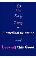 It's Not Easy Being A Biomedical Scientist and Looking This Good: Blank-Lined Journal/Notebook/Diary for Biomedical Scientists & STEM Students - Cool Birthday Present & Biomedical Science Major Gift