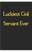 Luckiest Civil Servant Ever: Lined Journal, 120 Pages, 6 x 9, Funny Civil Servant Gift Idea, Black Matte Finish (Luckiest Civil Servant Ever Journal)