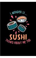 Sushi Notebook Wonder If Sushi Thinks About Me Too