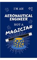 I'm An Aeronautical Engineer Not A Magician: Perfect Gag Gift For An Aeronautical Engineer Who Happens To NOT Be A Magician! - Blank Lined Notebook Journal - 100 Pages 6 x 9 Format - Office - W