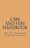 CSRS and FERS Handbook: VOL. VI - Computation of Benefits Chapters(6 Csrs and Fers Handbook)