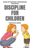 Discipline for Children: Guide to Positively Reinforcing Discipline