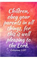 Children, obey your parents in all things, for this is well pleasing to the Lord