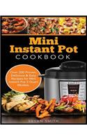 Mini Instant Pot Cookbook: Over 200 Proven, Delicious & Easy Recipes for Mini Instant Pot 3 Quart Models