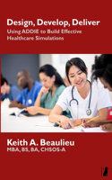 Design, Develop, Deliver: Using ADDIE to Build Effective Healthcare Simulations
