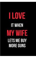 I Love It When My Wife Let's Me Buy More Guns