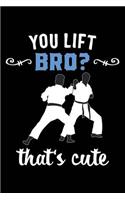 You Lift Bro? That's Cute