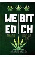 Weed Takes the Bitch Right Out of Me Journal to Write in