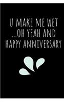 U Make Me Wet Oh Yeah and Happy Anniversary