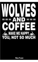 Wolves and Coffee Make Me Happy You, Not So Much Weekly Planner