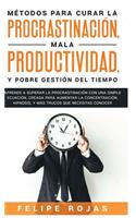 Métodos Para Curar la Procrastinación, Mala productividad, y Pobre Gestión del Tiempo