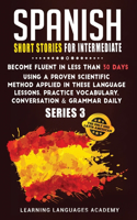 Spanish Short Stories for Intermediate: Become Fluent in Less Than 30 Days Using a Proven Scientific Method Applied in These Language Lessons. Practice Vocabulary, Conversation & Grammar (