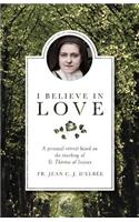 I Believe in Love: A Personal Retreat Based on the Teaching of St. Therese of Lisieux