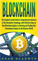 Blockchain: The Complete Insider Guide to Comprehensive Universe of this Revolution Technology, with Effective Steps on How Blockchain Applies in Investing and 