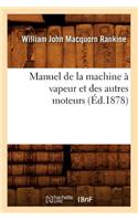 Manuel de la Machine À Vapeur Et Des Autres Moteurs (Éd.1878)