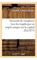 Notice Sur l'Urgente Nécessité de Remplacer Tous Les Impôts Actuellement Payés En France
