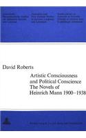 Artistic Consciousness and Political Conscience - The Novels of Heinrich Mann 1900-1938