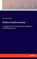 Outlines of Equine Anatomy: a manual for the use of veterinary students in the dissecting room