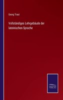 Vollständiges Lehrgebäude der lateinischen Sprache