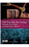 Triumph des Königs. Die grosse Story der Bibel von Genesis bis Offenbarung