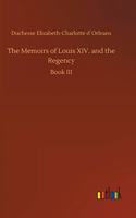 Memoirs of Louis XIV. and the Regency