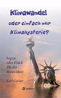 Klimawandel oder einfach nur Klimahysterie?: Segen oder Fluch für die Menschheit oder nur ein Phänomen unserer Zeit?