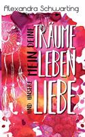 Deine Träume, mein Leben und unsere Liebe