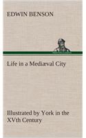 Life in a Mediæval City Illustrated by York in the XVth Century
