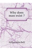 Why Does Man Exist ?