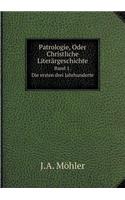 Patrologie, Oder Christliche Literärgeschichte Band 1. Die ersten drei Jahrhunderte: (German)