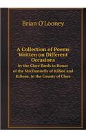 A Collection of Poems Written on Different Occasions by the Clare Bards in Honor of the MacDonnells of Kilkee and Killone, in the County of Clare
