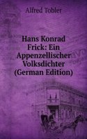 Hans Konrad Frick: Ein Appenzellischer Volksdichter (German Edition)