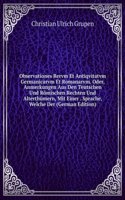 Observationes Rervm Et Antiqvitatvm Germanicarvm Et Romanarvm. Oder, Anmerkungen Aus Den Teutschen Und Romischen Rechten Und Alterthumern, Mit Einer . Sprache, Welche Der (German Edition)