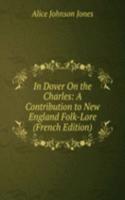 In Dover On the Charles: A Contribution to New England Folk-Lore (French Edition)