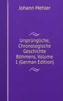 Ursprungliche, Chronologische Geschichte Bohmens, Volume 1 (German Edition)