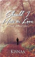 Should I Hate or Love (A True Love Story)