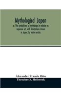 Mythological Japan; or, The symbolisms of mythology in relation to Japanese art, with illustrations drawn in Japan, by native artists