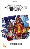 Magie de l'Hiver: Notre histoire de Noël - livre de coloriage: Un voyage visuel à travers notre pays de Noël en 50 images