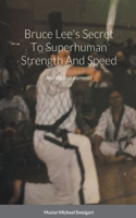 Bruce Lees Secret To super Human Strength And Speed